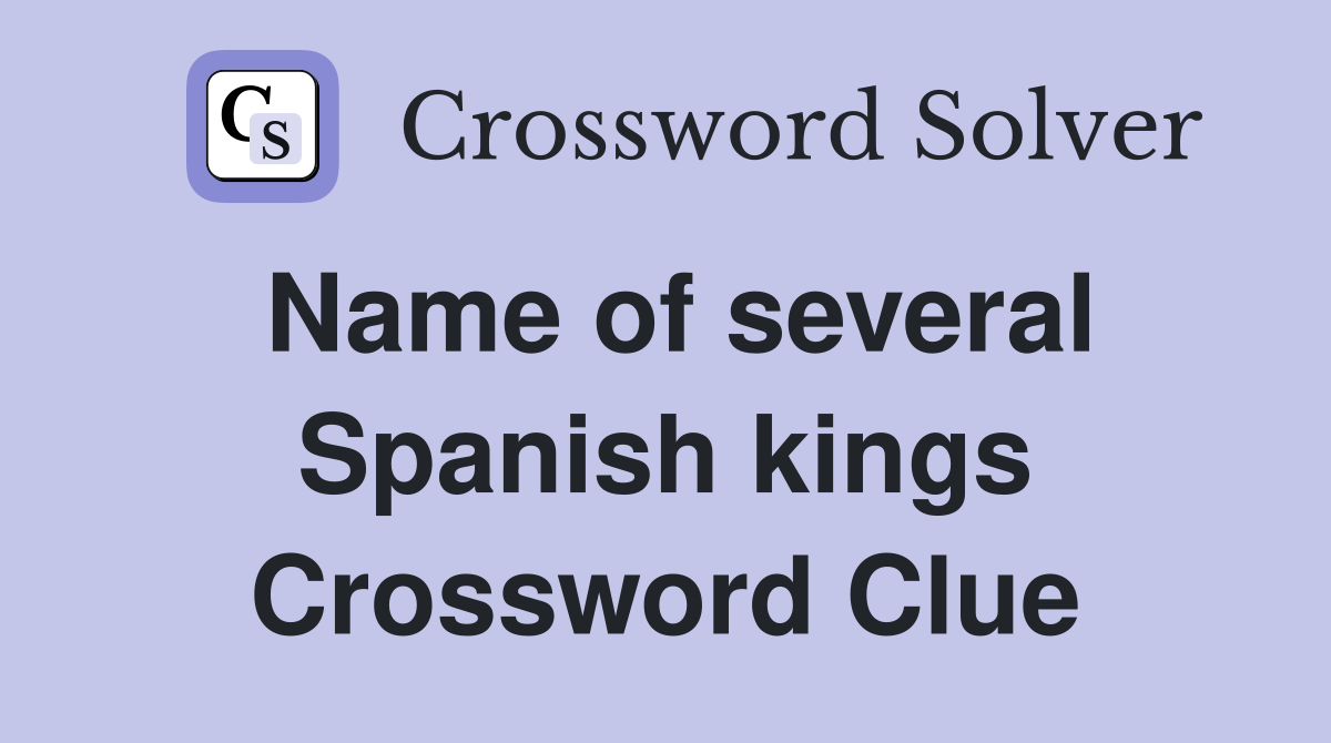Name of several Spanish kings Crossword Clue Answers Crossword Solver